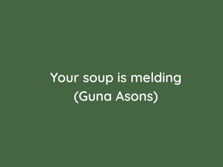 Your soup is melding (Guna Asons)